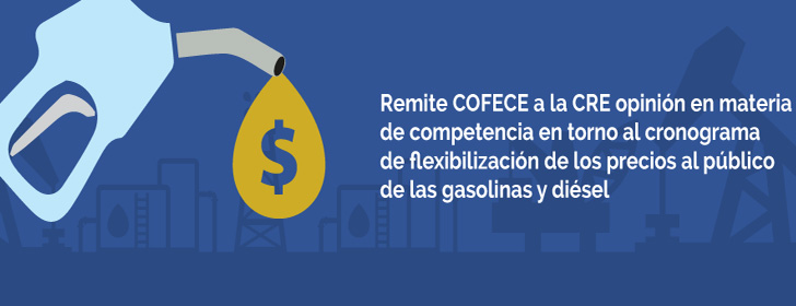 Remite COFECE a la CRE opinión en materia de competencia en torno al cronograma de flexibilización de los precios al público de gasolinas y diésel